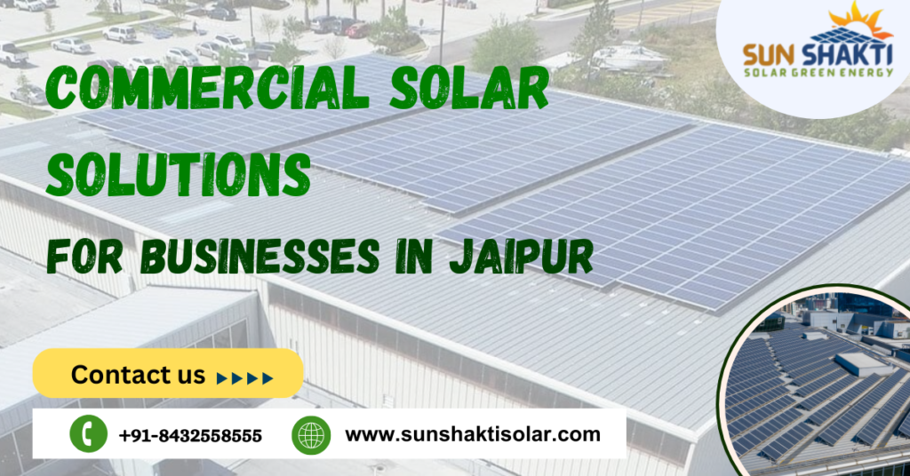 Unveiling the Benefits and Excellence of Commercial Solar Solutions for Businesses in Jaipur by Sunshakti Solar