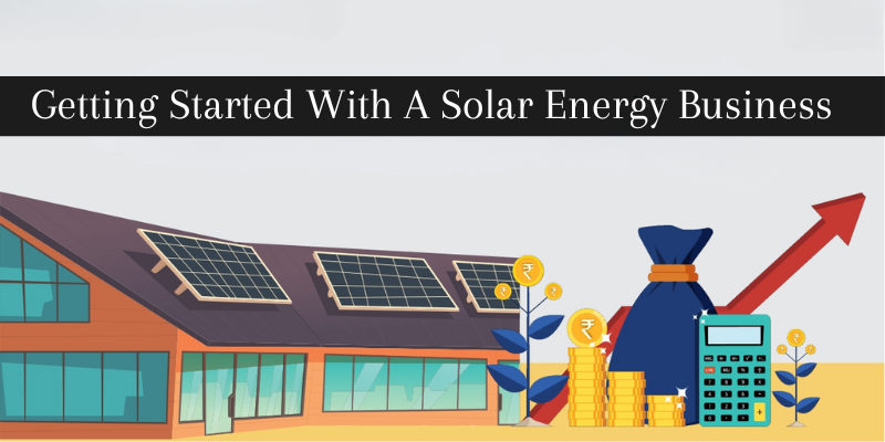 Getting Started With A Solar Energy Business 