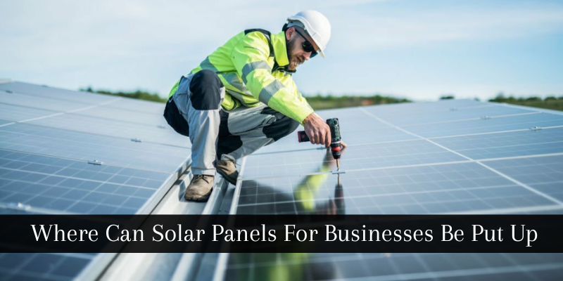 Where Can Solar Panels For Businesses Be Put Up?